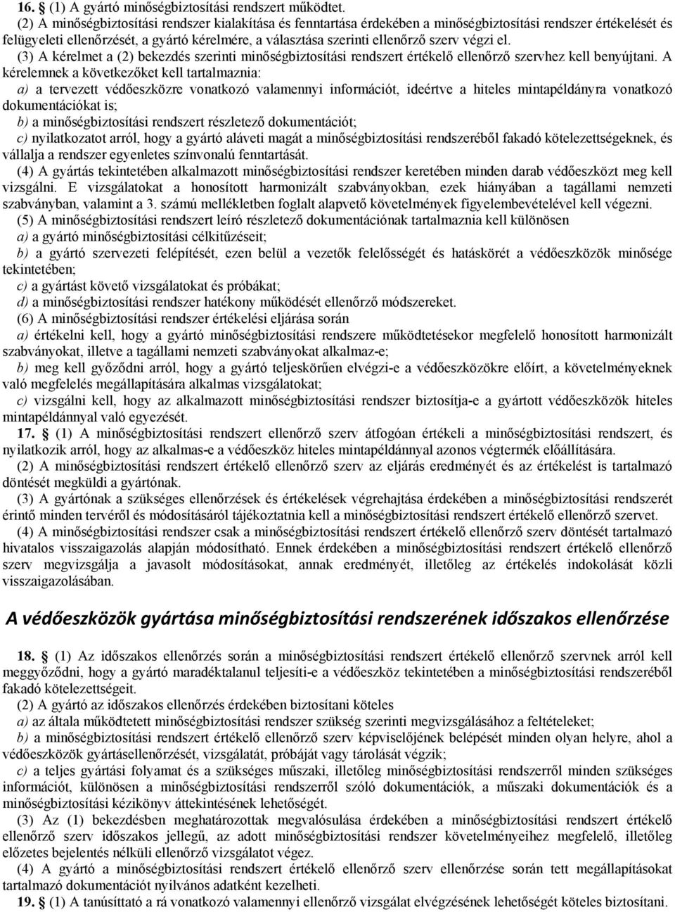 végzi el. (3) A kérelmet a (2) bekezdés szerinti minőségbiztosítási rendszert értékelő ellenőrző szervhez kell benyújtani.