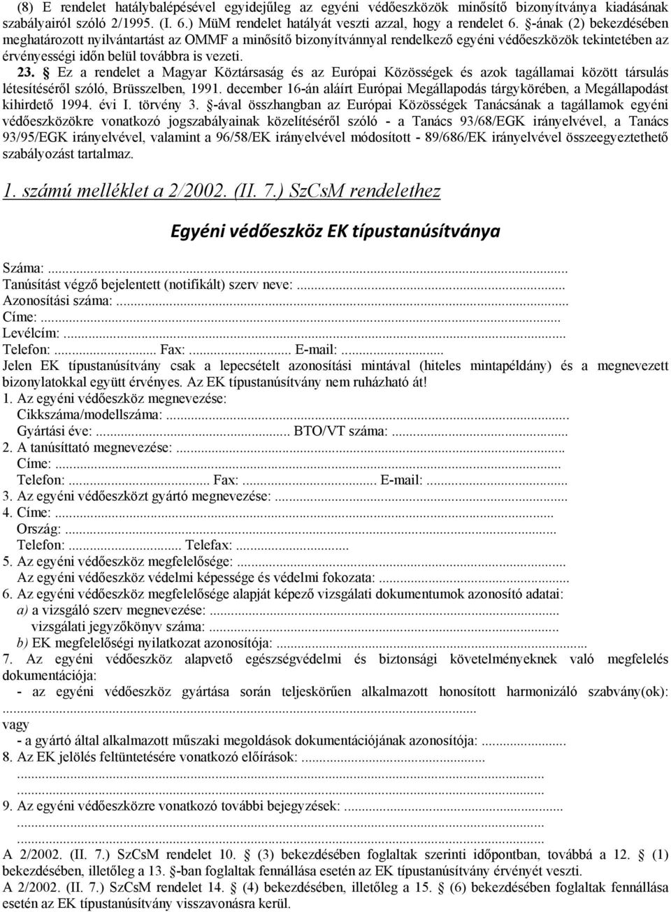 Ez a rendelet a Magyar Köztársaság és az Európai Közösségek és azok tagállamai között társulás létesítéséről szóló, Brüsszelben, 1991.