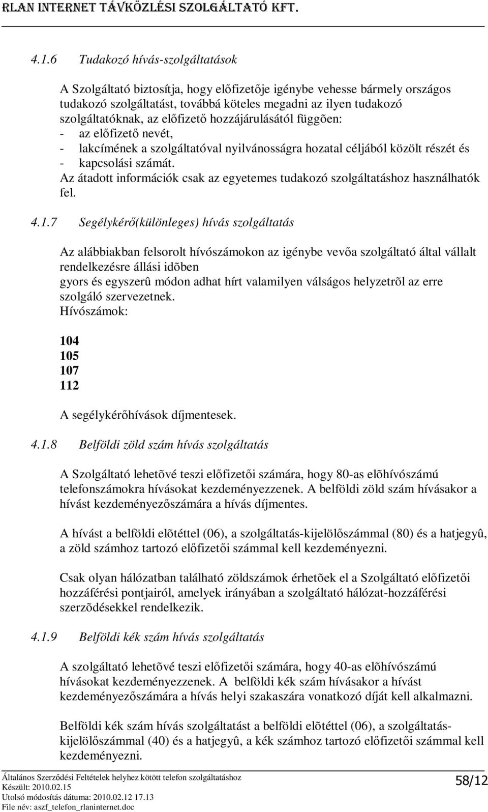 Az átadott információk csak az egyetemes tudakozó szolgáltatáshoz használhatók fel. 4.1.