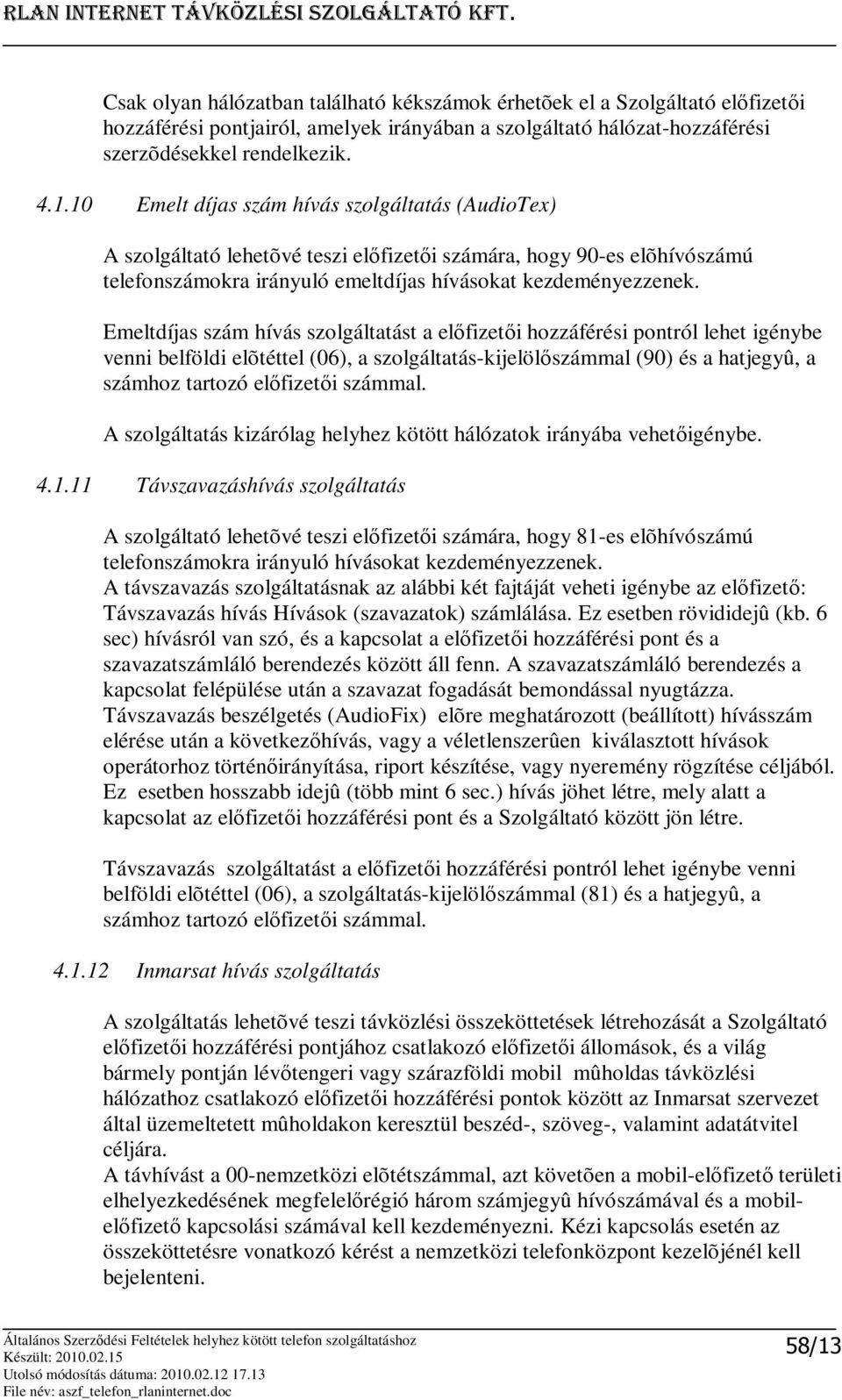 Emeltdíjas szám hívás szolgáltatást a elfizeti hozzáférési pontról lehet igénybe venni belföldi elõtéttel (06), a szolgáltatás-kijelölszámmal (90) és a hatjegyû, a számhoz tartozó elfizeti számmal.