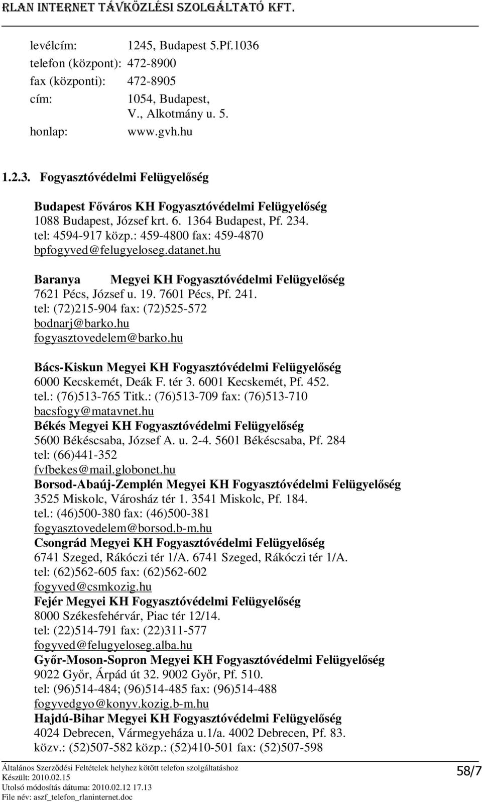 tel: (72)215-904 fax: (72)525-572 bodnarj@barko.hu fogyasztovedelem@barko.hu Bács-Kiskun Megyei KH Fogyasztóvédelmi Felügyelség 6000 Kecskemét, Deák F. tér 3. 6001 Kecskemét, Pf. 452. tel.