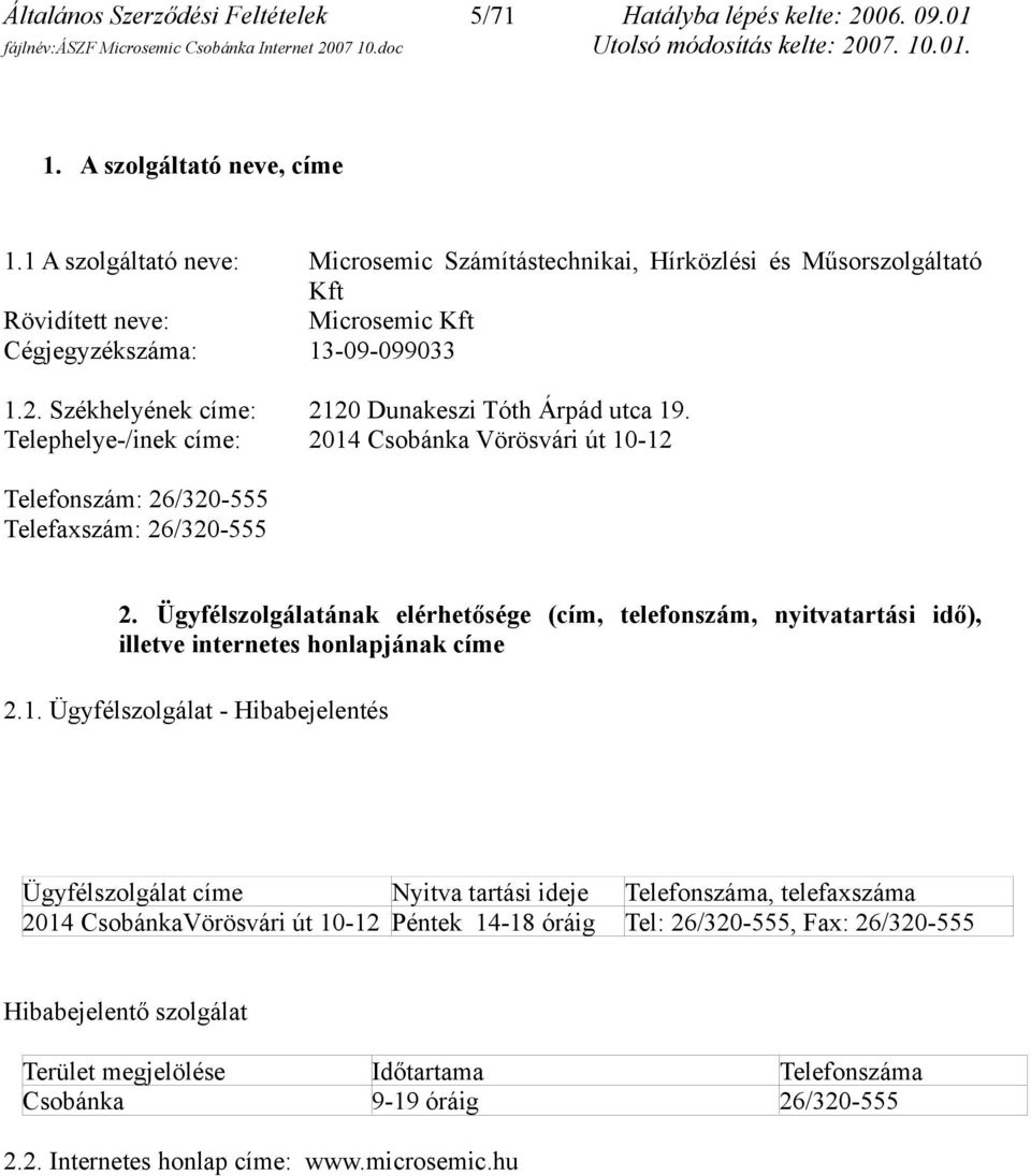 Székhelyének címe: 2120 Dunakeszi Tóth Árpád utca 19. Telephelye-/inek címe: 2014 Csobánka Vörösvári út 10-12 Telefonszám: 26/320-555 Telefaxszám: 26/320-555 2.