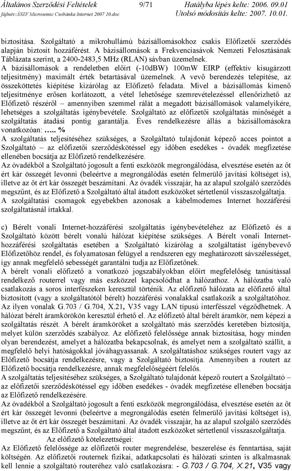 A bázisállomások a rendeletben előírt (-10dBW) 100mW EIRP (effektív kisugárzott teljesítmény) maximált érték betartásával üzemelnek.