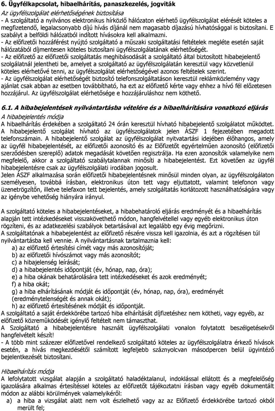 - Az előfizetői hozzáférést nyújtó szolgáltató a műszaki szolgáltatási feltételek megléte esetén saját hálózatából díjmentesen köteles biztosítani ügyfélszolgálatának elérhetőségét.