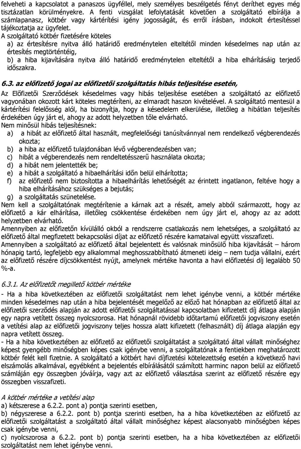 A szolgáltató kötbér fizetésére köteles a) az értesítésre nyitva álló határidő eredménytelen elteltétől minden késedelmes nap után az értesítés megtörténtéig, b) a hiba kijavítására nyitva álló