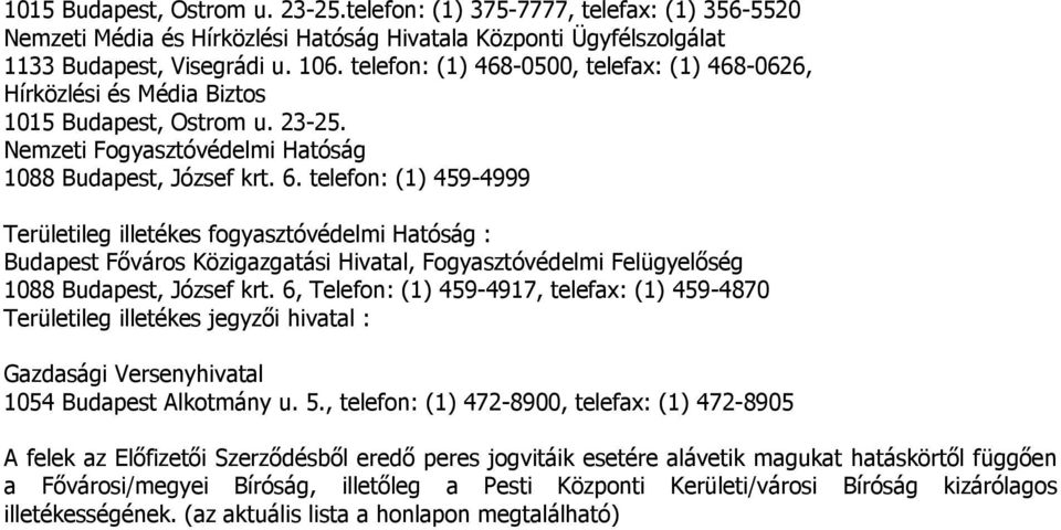 telefon: (1) 459-4999 Területileg illetékes fogyasztóvédelmi Hatóság : Budapest Főváros Közigazgatási Hivatal, Fogyasztóvédelmi Felügyelőség 1088 Budapest, József krt.