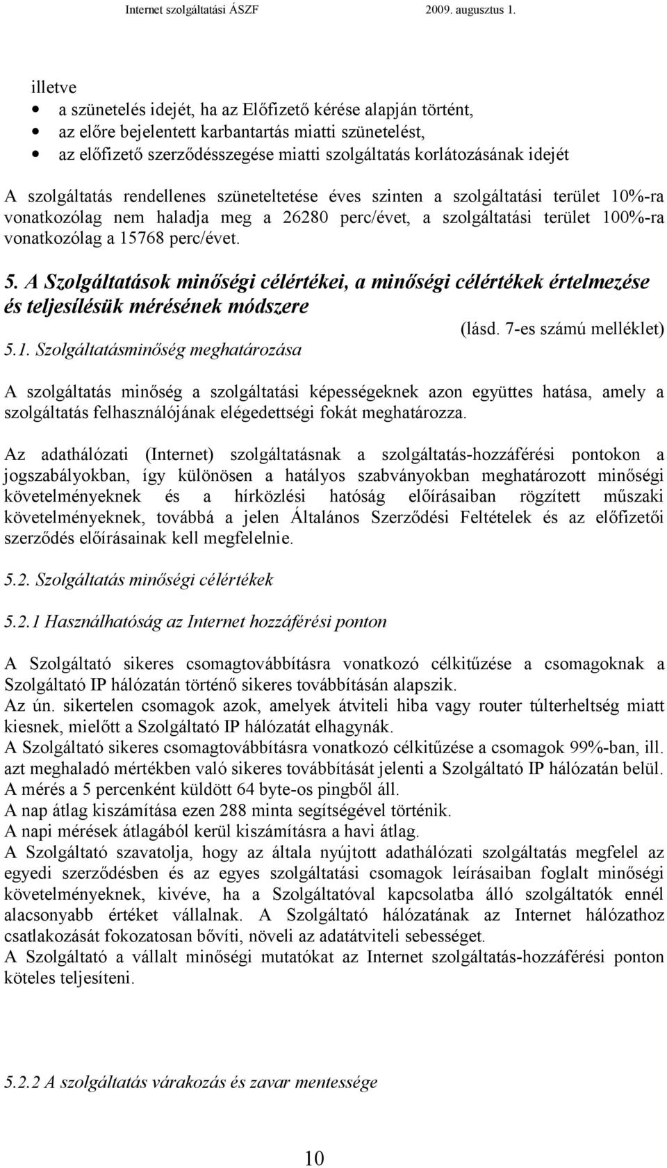 A Szolgáltatások minőségi célértékei, a minőségi célértékek értelmezése és teljesílésük mérésének módszere (lásd. 7-es számú melléklet) 5.1.