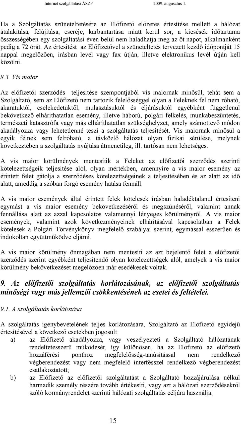 Az értesítést az Előfizetővel a szüneteltetés tervezett kezdő időpontját 15 nappal megelőzően, írásban levél vagy fax útján, illetve elektronikus levél útján kell közölni. 8.3.