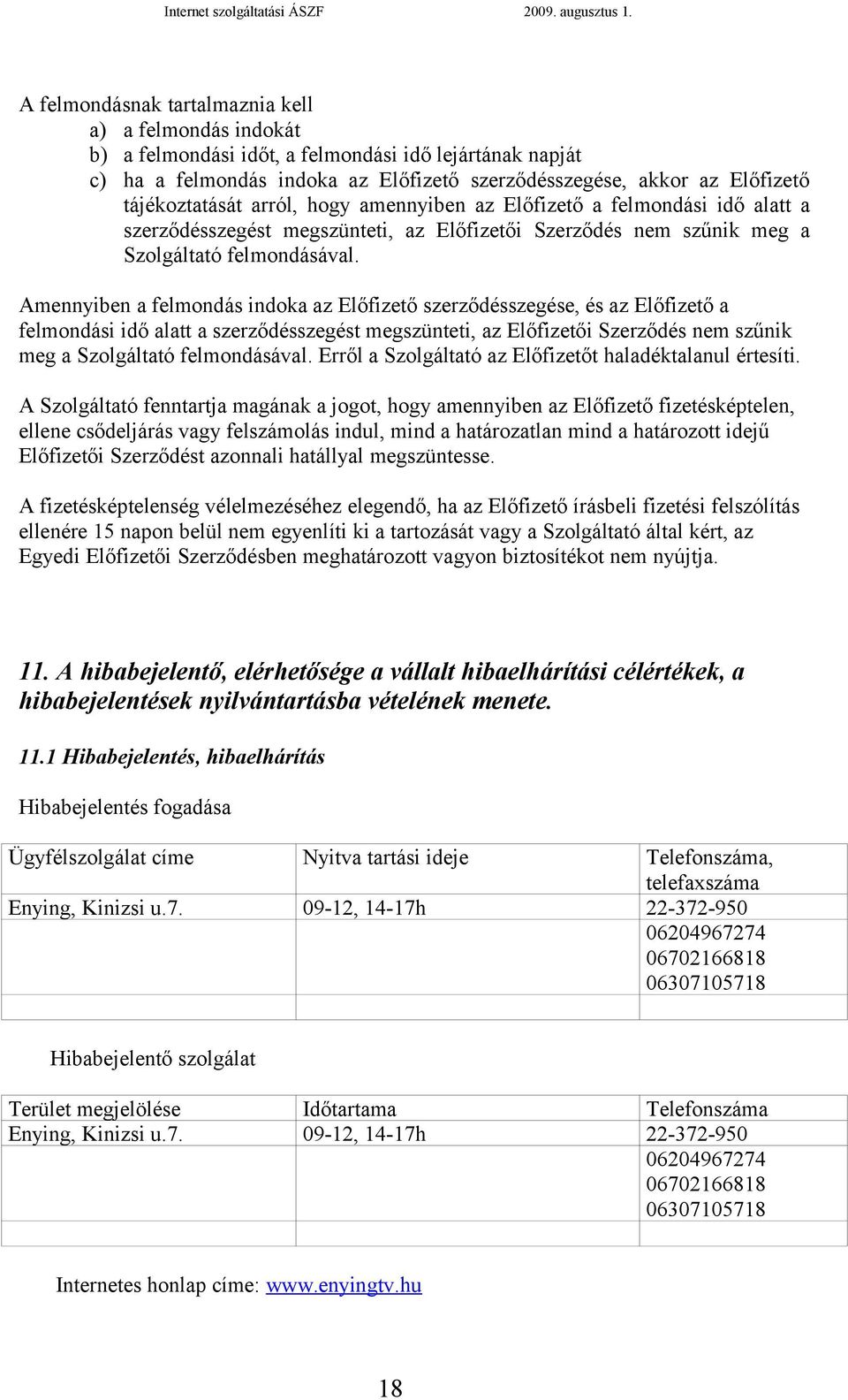 Amennyiben a felmondás indoka az Előfizető szerződésszegése, és az Előfizető a felmondási idő alatt a szerződésszegést megszünteti, az Előfizetői Szerződés nem szűnik meg a Szolgáltató felmondásával.