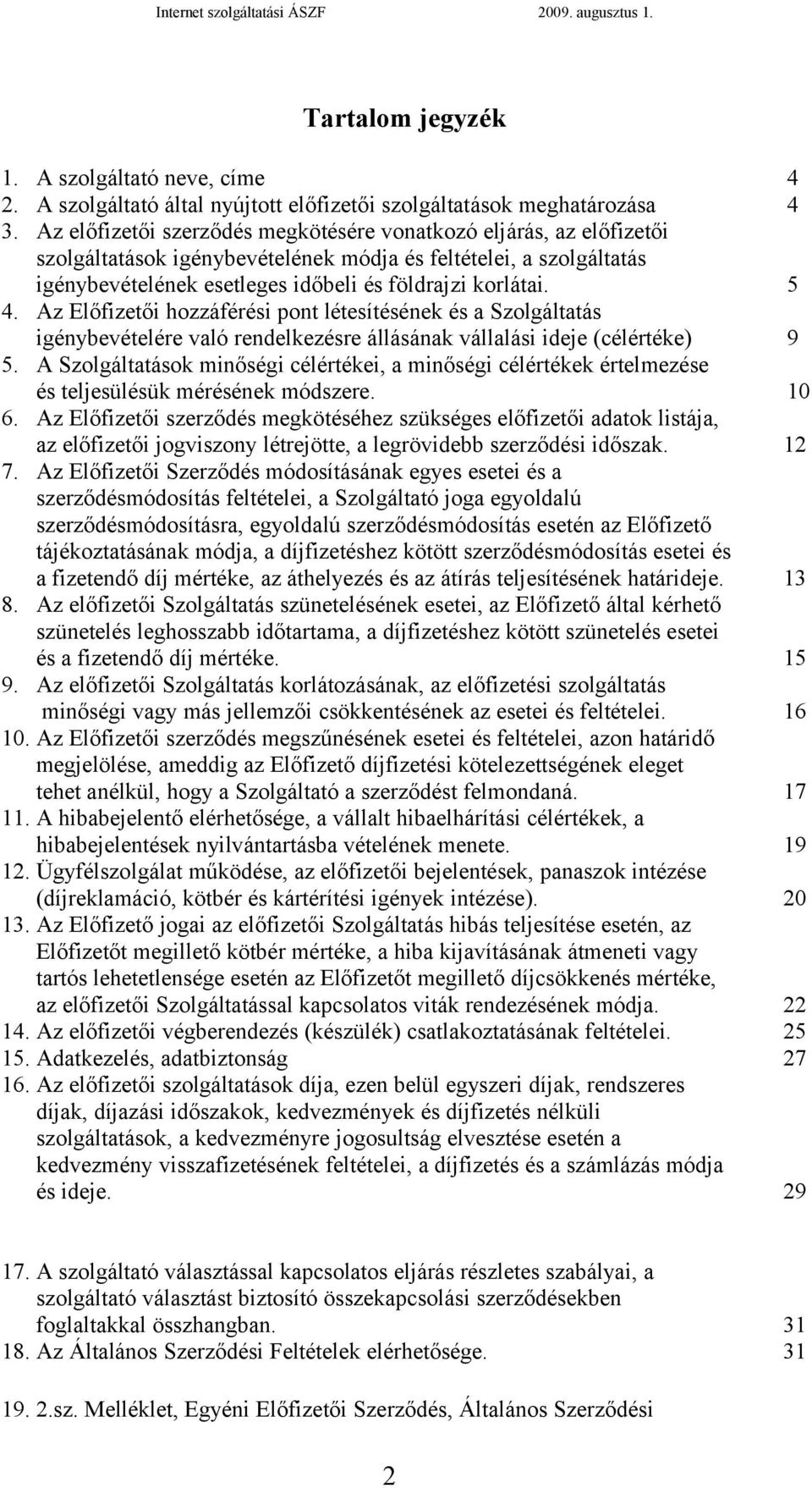 Az Előfizetői hozzáférési pont létesítésének és a Szolgáltatás igénybevételére való rendelkezésre állásának vállalási ideje (célértéke) 9 5.