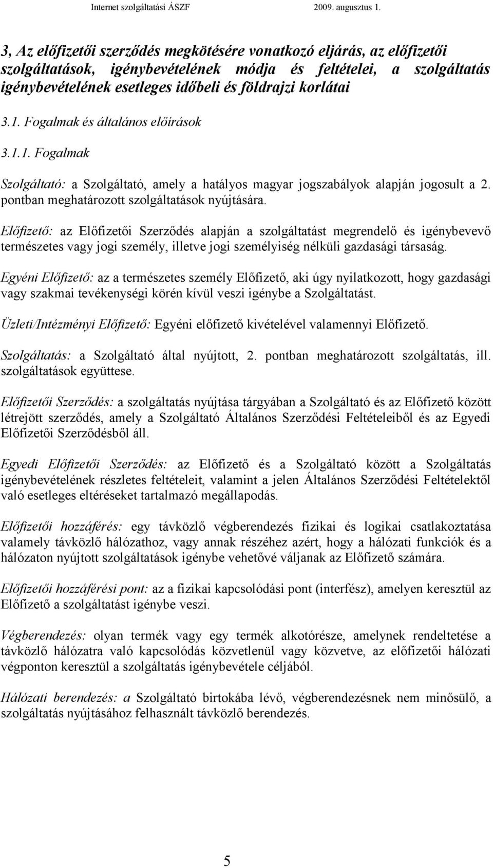 Előfizető: az Előfizetői Szerződés alapján a szolgáltatást megrendelő és igénybevevő természetes vagy jogi személy, illetve jogi személyiség nélküli gazdasági társaság.