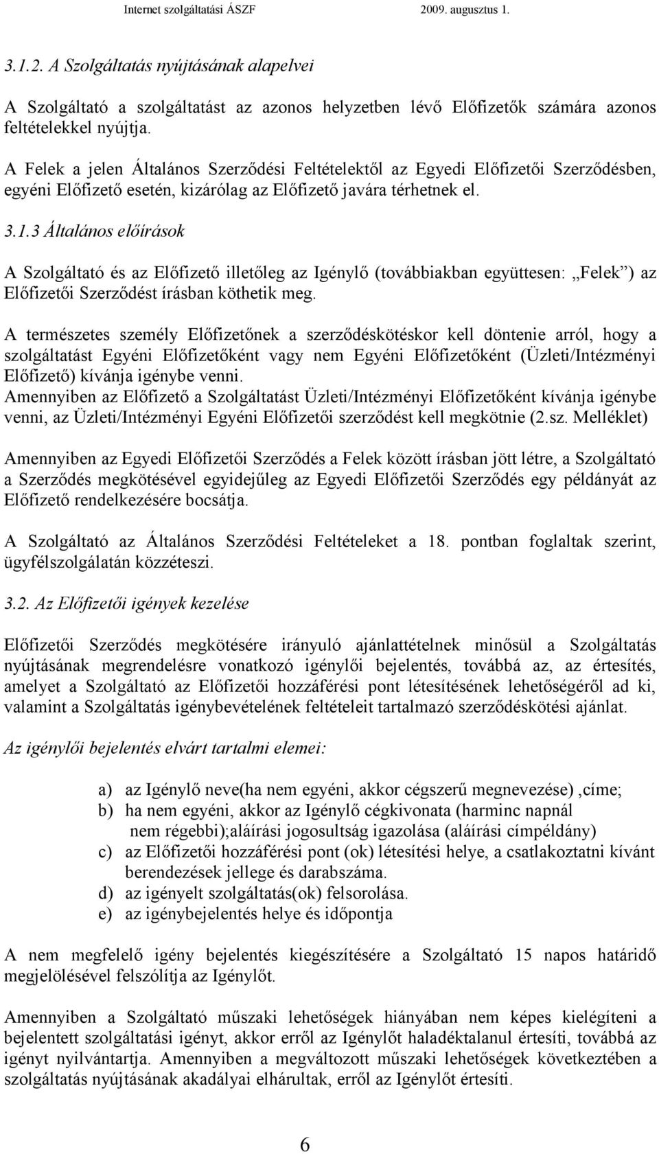 3 Általános előírások A Szolgáltató és az Előfizető illetőleg az Igénylő (továbbiakban együttesen: Felek ) az Előfizetői Szerződést írásban köthetik meg.