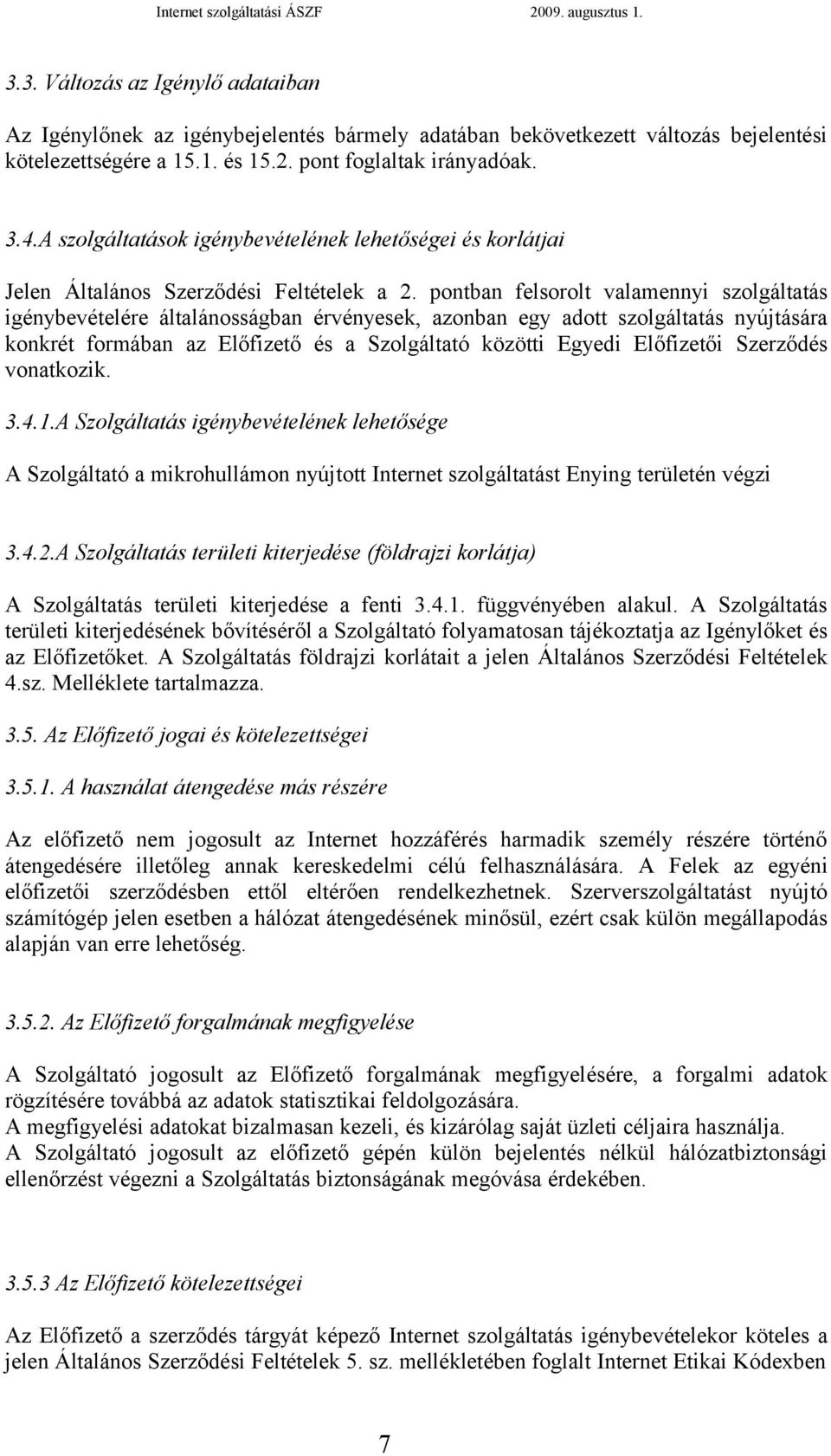 pontban felsorolt valamennyi szolgáltatás igénybevételére általánosságban érvényesek, azonban egy adott szolgáltatás nyújtására konkrét formában az Előfizető és a Szolgáltató közötti Egyedi