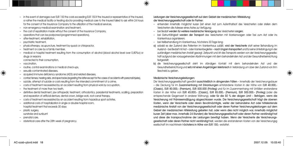 made without the consent of the Insurance Company, operations that can be postponed (programmed operations), after-treatment, rehabilitation, psychiatric treatment, physicotherapy, acupuncture,