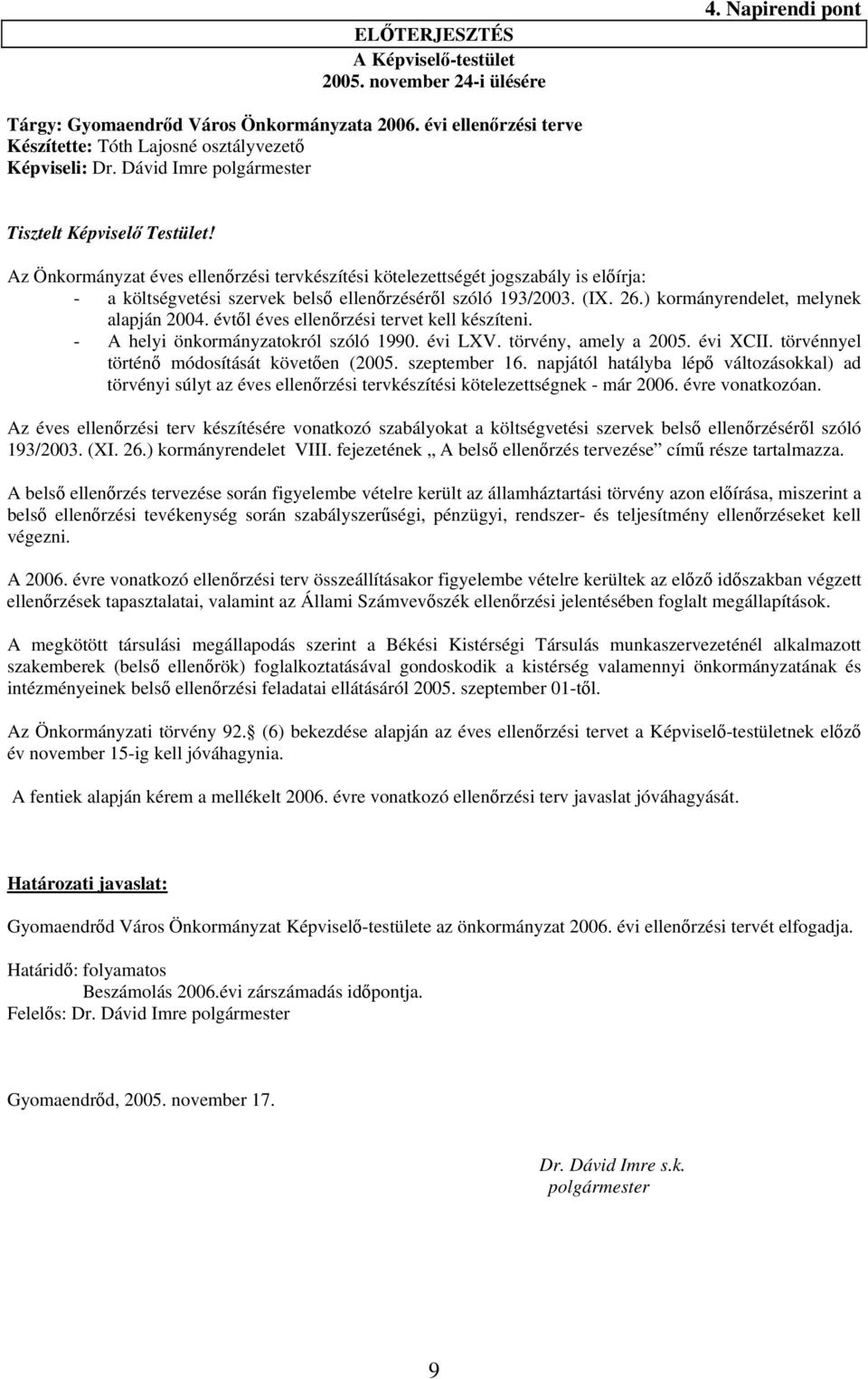 Az Önkormányzat éves ellenőrzési tervkészítési kötelezettségét jogszabály is előírja: - a költségvetési szervek belső ellenőrzéséről szóló 193/2003. (IX. 26.) kormányrendelet, melynek alapján 2004.