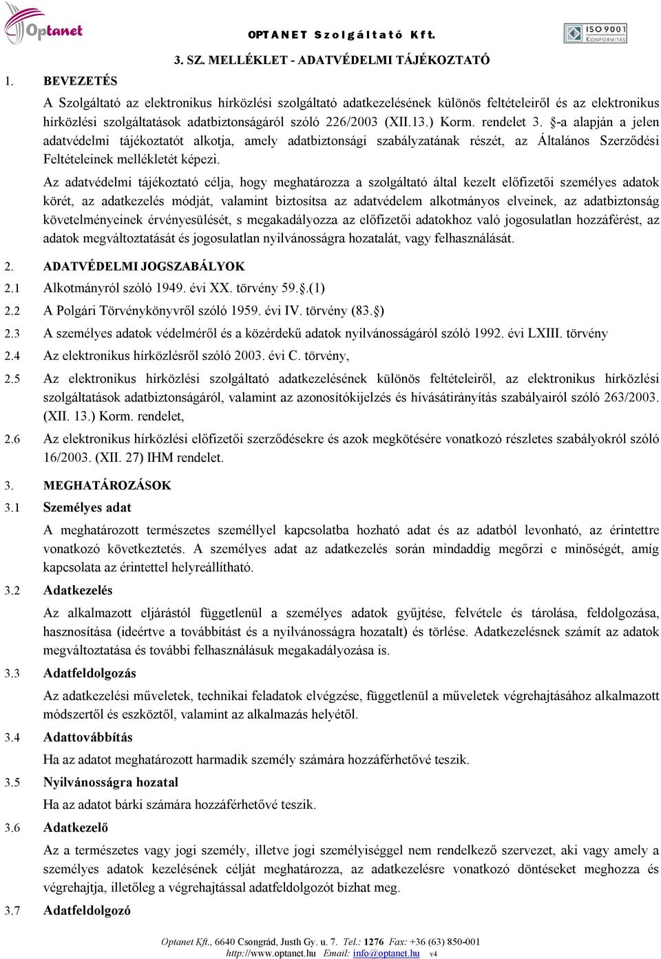 226/2003 (XII.13.) Korm. rendelet 3. -a alapján a jelen adatvédelmi tájékoztatót alkotja, amely adatbiztonsági szabályzatának részét, az Általános Szerződési Feltételeinek mellékletét képezi.