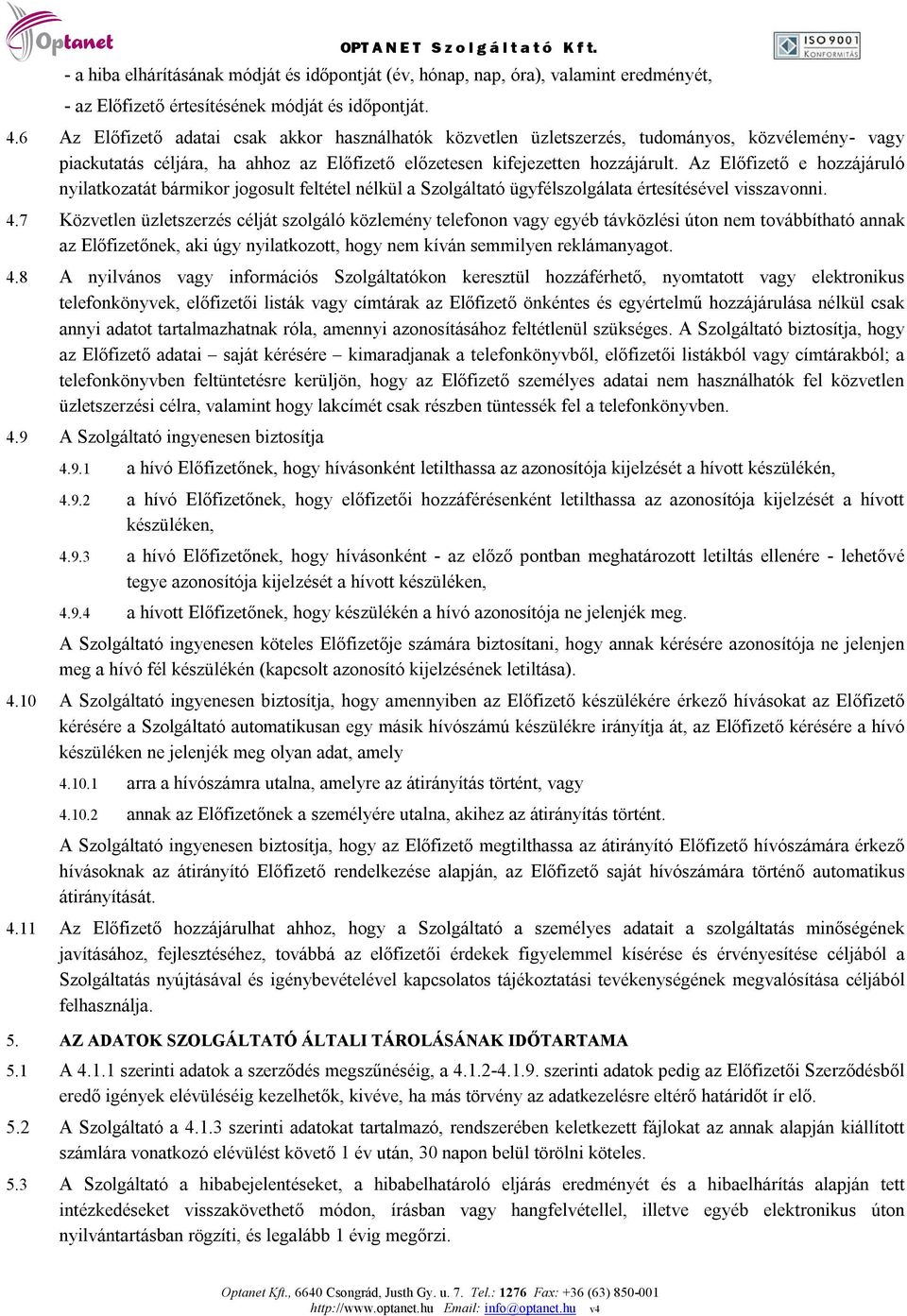 Az Előfizető e hozzájáruló nyilatkozatát bármikor jogosult feltétel nélkül a Szolgáltató ügyfélszolgálata értesítésével visszavonni. 4.