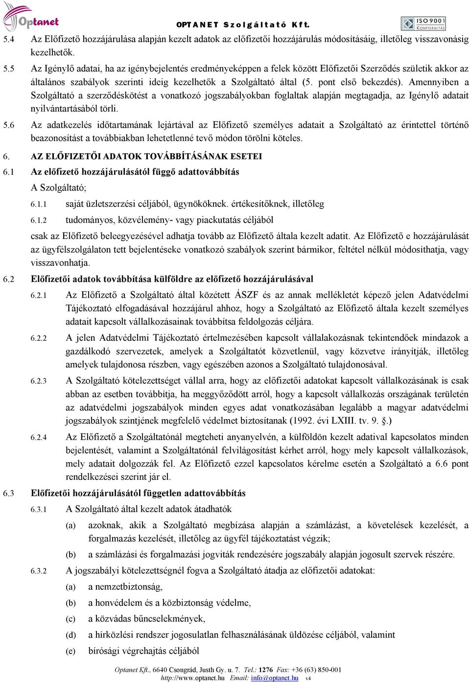 5 Az Igénylő adatai, ha az igénybejelentés eredményeképpen a felek között Előfizetői Szerződés születik akkor az általános szabályok szerinti ideig kezelhetők a Szolgáltató által (5.