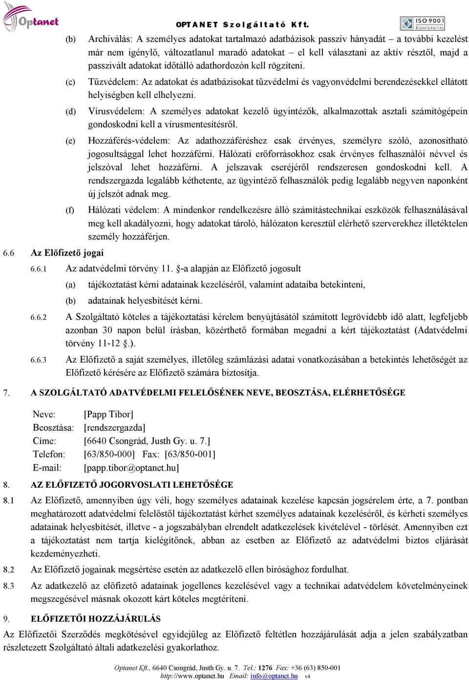 adatokat időtálló adathordozón kell rögzíteni. Tűzvédelem: Az adatokat és adatbázisokat tűzvédelmi és vagyonvédelmi berendezésekkel ellátott helyiségben kell elhelyezni.