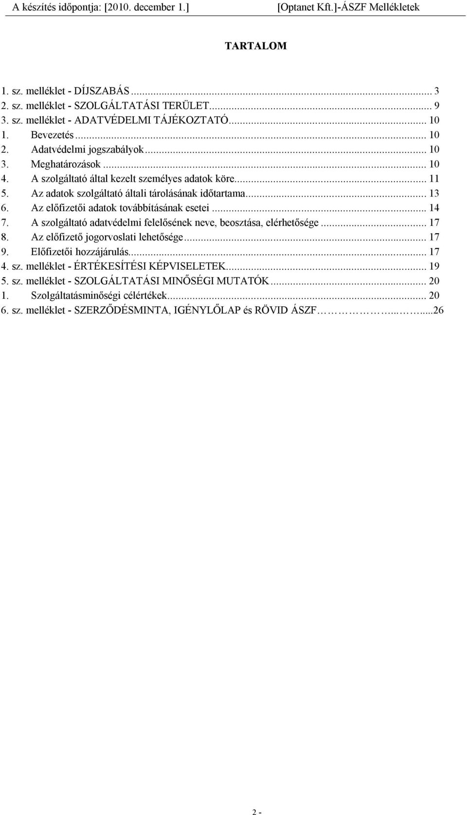 .. 13 6. Az előfizetői adatok továbbításának esetei... 14 7. A szolgáltató adatvédelmi felelősének neve, beosztása, elérhetősége... 17 8. Az előfizető jogorvoslati lehetősége... 17 9.