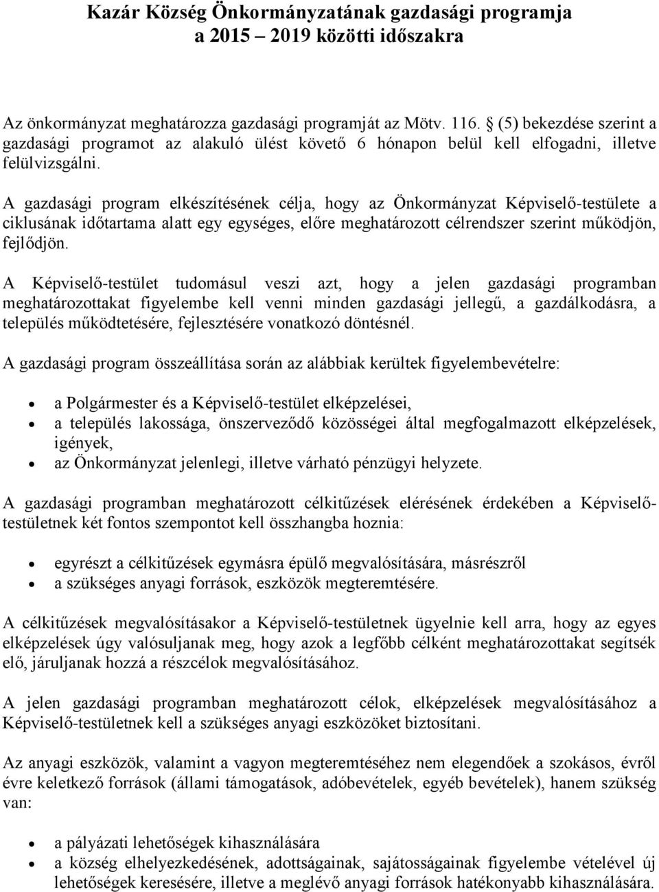 A gazdasági program elkészítésének célja, hogy az Önkormányzat Képviselő-testülete a ciklusának időtartama alatt egy egységes, előre meghatározott célrendszer szerint működjön, fejlődjön.