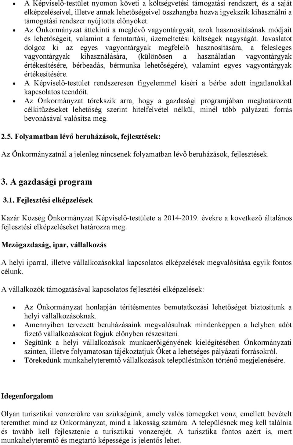 Javaslatot dolgoz ki az egyes vagyontárgyak megfelelő hasznosítására, a felesleges vagyontárgyak kihasználására, (különösen a használatlan vagyontárgyak értékesítésére, bérbeadás, bérmunka