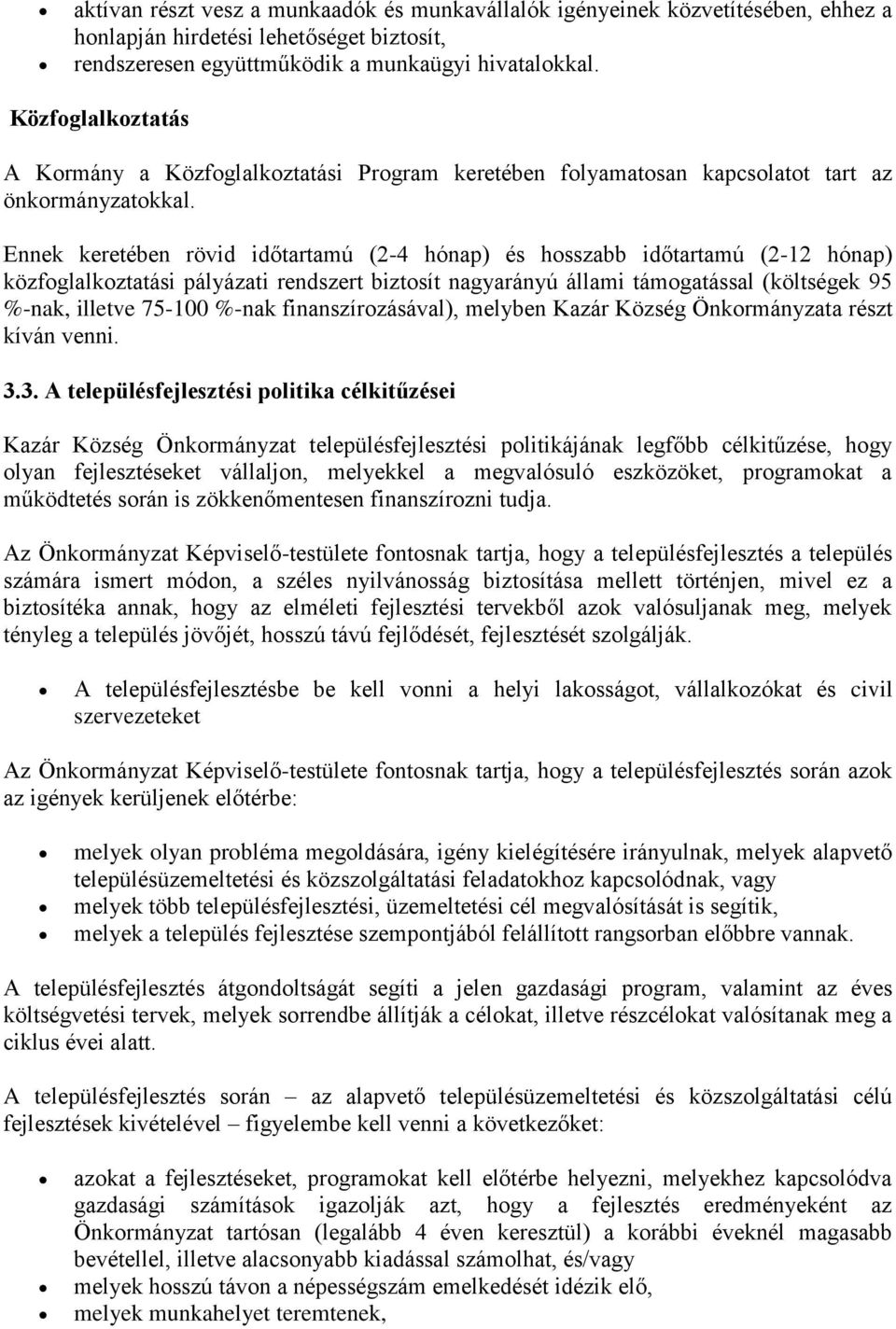 Ennek keretében rövid időtartamú (2-4 hónap) és hosszabb időtartamú (2-12 hónap) közfoglalkoztatási pályázati rendszert biztosít nagyarányú állami támogatással (költségek 95 %-nak, illetve 75-100