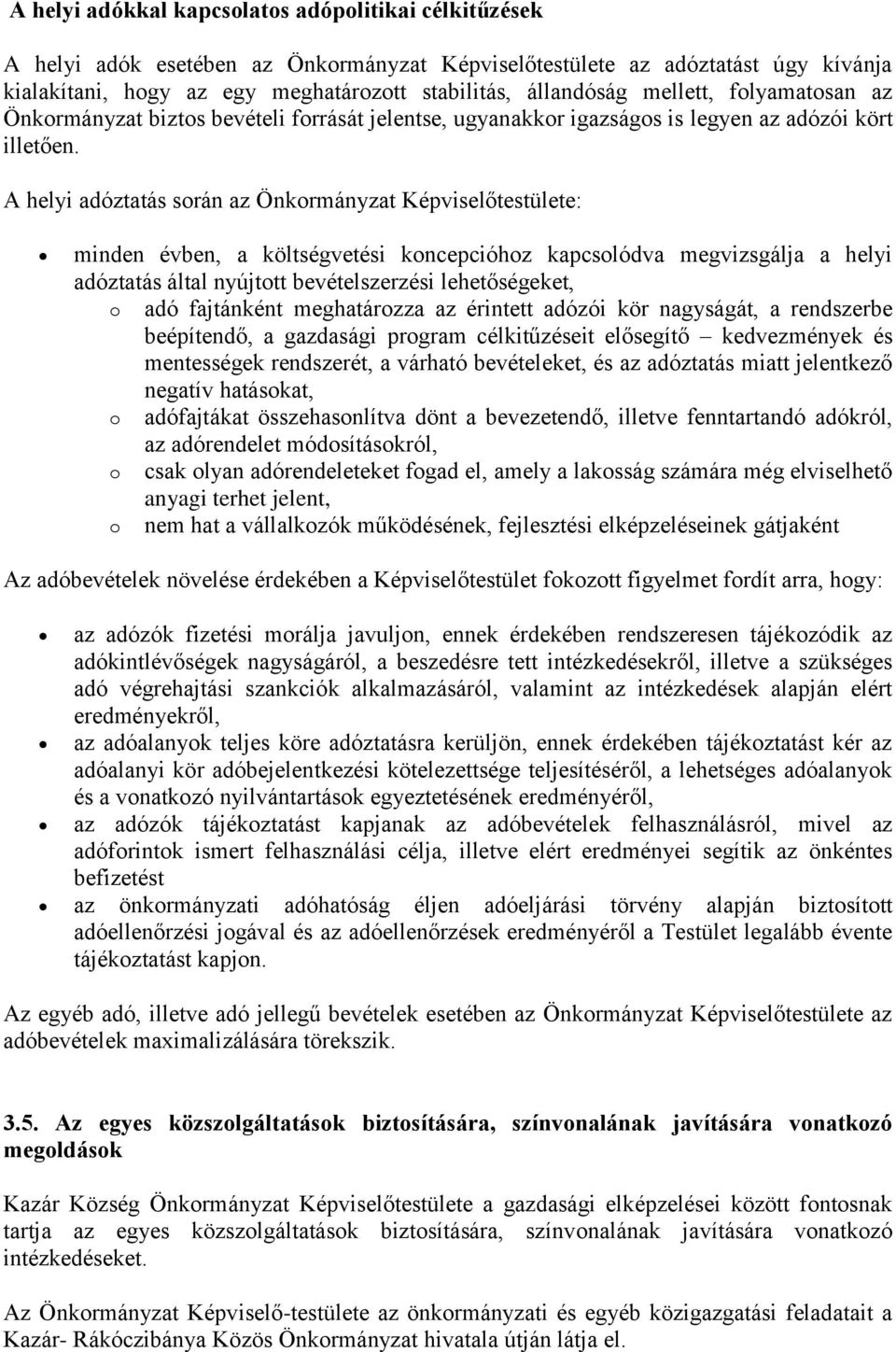 A helyi adóztatás során az Önkormányzat Képviselőtestülete: minden évben, a költségvetési koncepcióhoz kapcsolódva megvizsgálja a helyi adóztatás által nyújtott bevételszerzési lehetőségeket, o adó