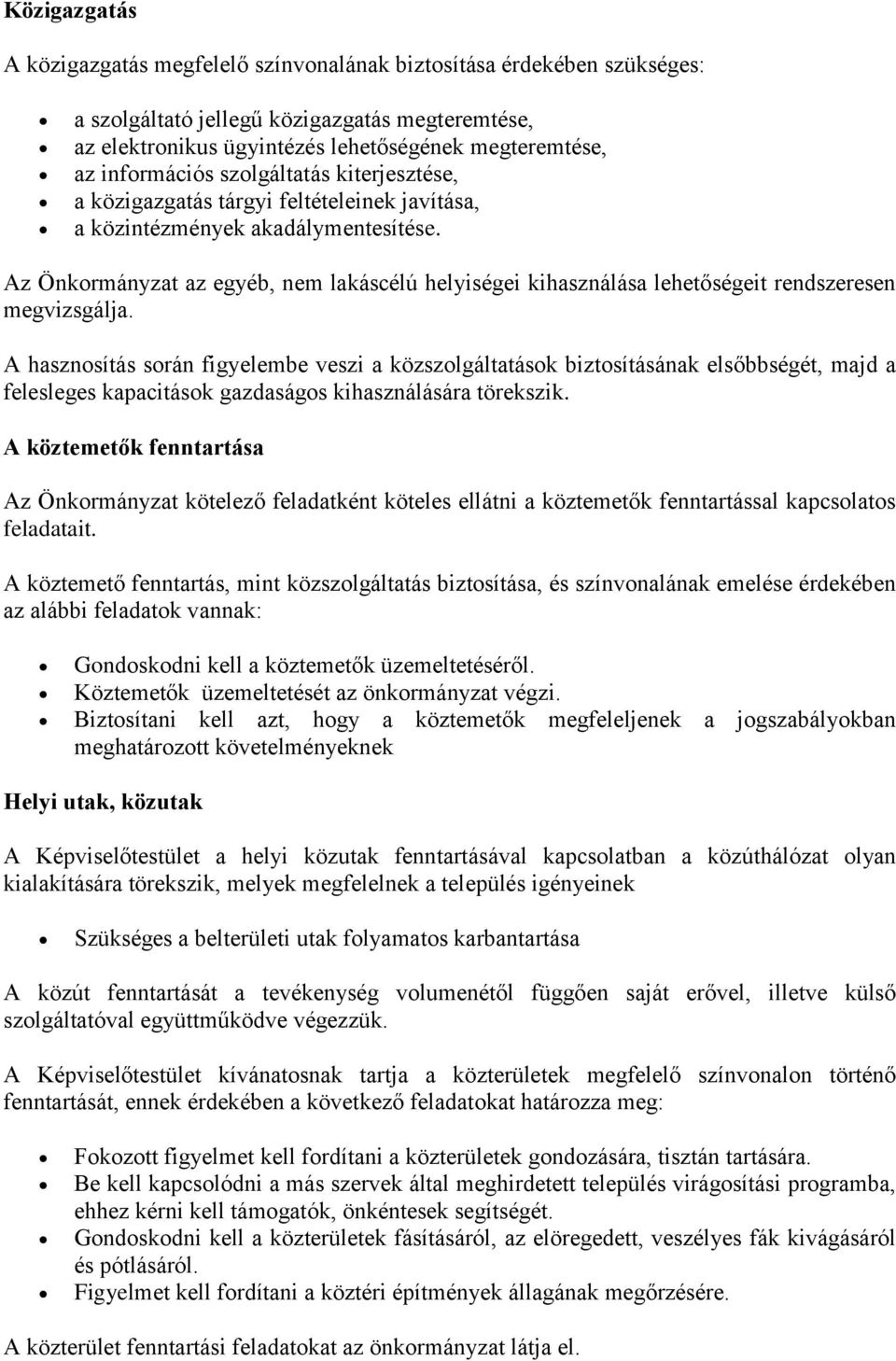 Az Önkormányzat az egyéb, nem lakáscélú helyiségei kihasználása lehetőségeit rendszeresen megvizsgálja.