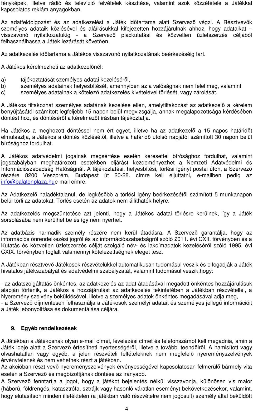 A Résztvevők személyes adataik közlésével és aláírásukkal kifejezetten hozzájárulnak ahhoz, hogy adataikat visszavonó nyilatkozatukig - a Szervező piackutatási és közvetlen üzletszerzés céljából