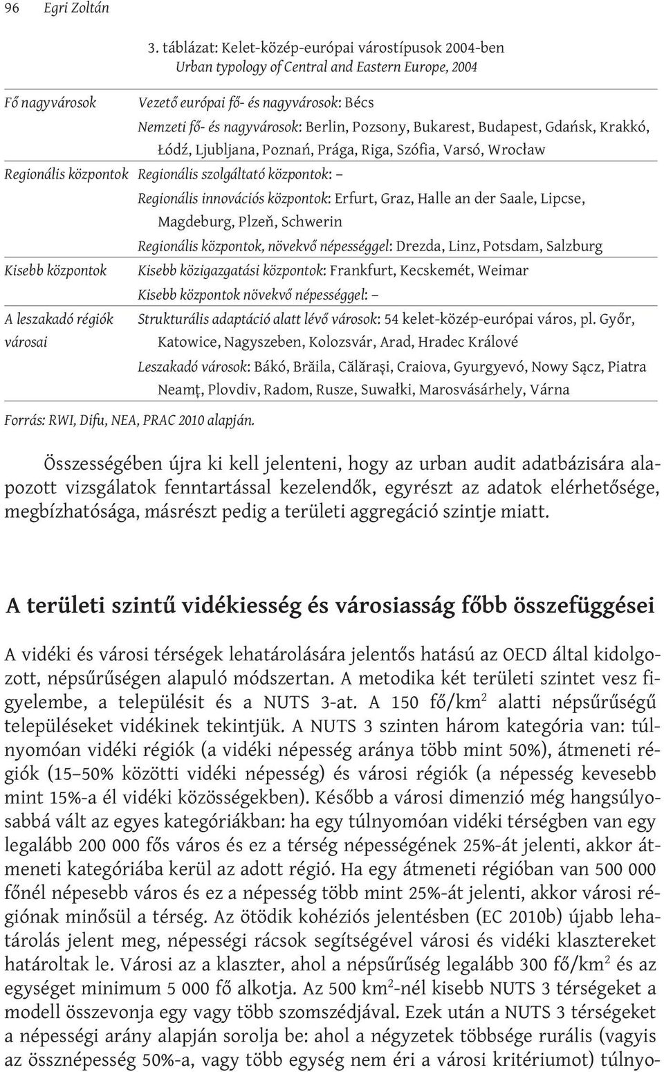 fenntartással kezelendők, egyrészt az adatok elérhetősége, megbízhatósága, másrészt pedig a területi aggregáció szintje miatt.