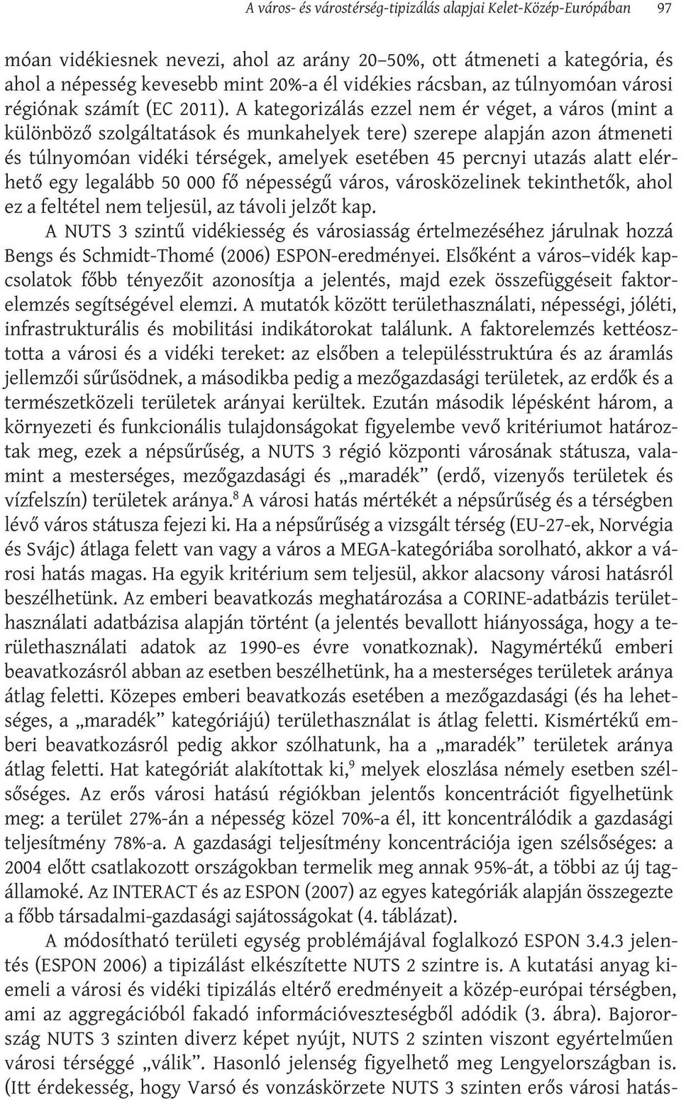 A kategorizálás ezzel nem ér véget, a város (mint a különböző szolgáltatások és munkahelyek tere) szerepe alapján azon átmeneti és túlnyomóan vidéki térségek, amelyek esetében 45 percnyi utazás alatt