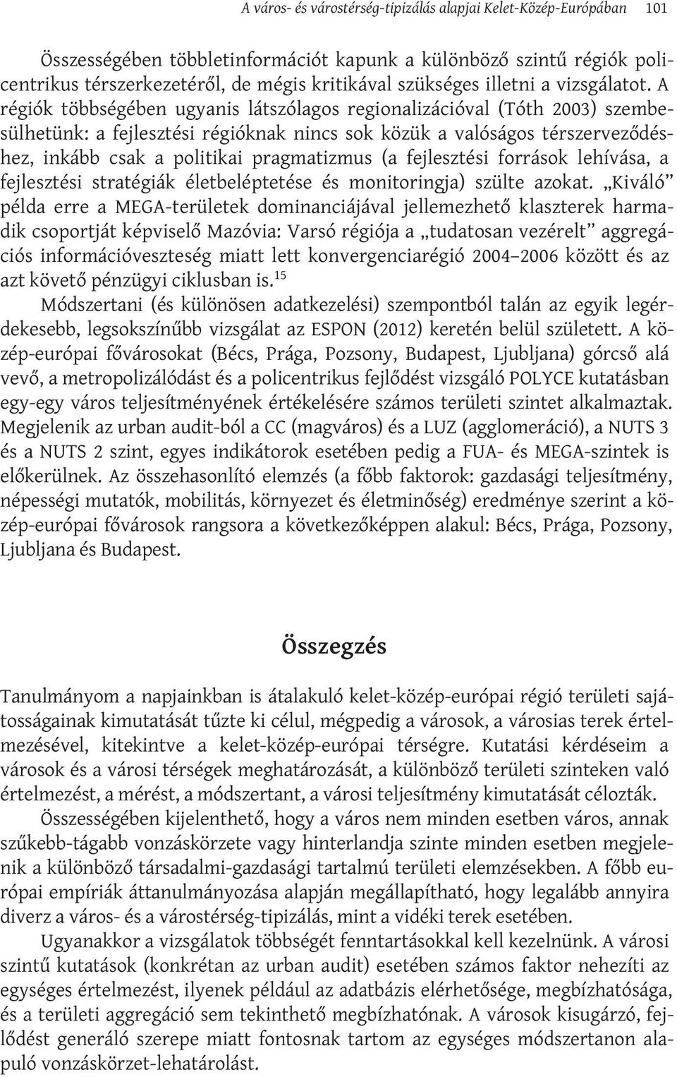 A régiók többségében ugyanis látszólagos regionalizációval (Tóth 2003) szembesülhetünk: a fejlesztési régióknak nincs sok közük a valóságos térszerveződéshez, inkább csak a politikai pragmatizmus (a