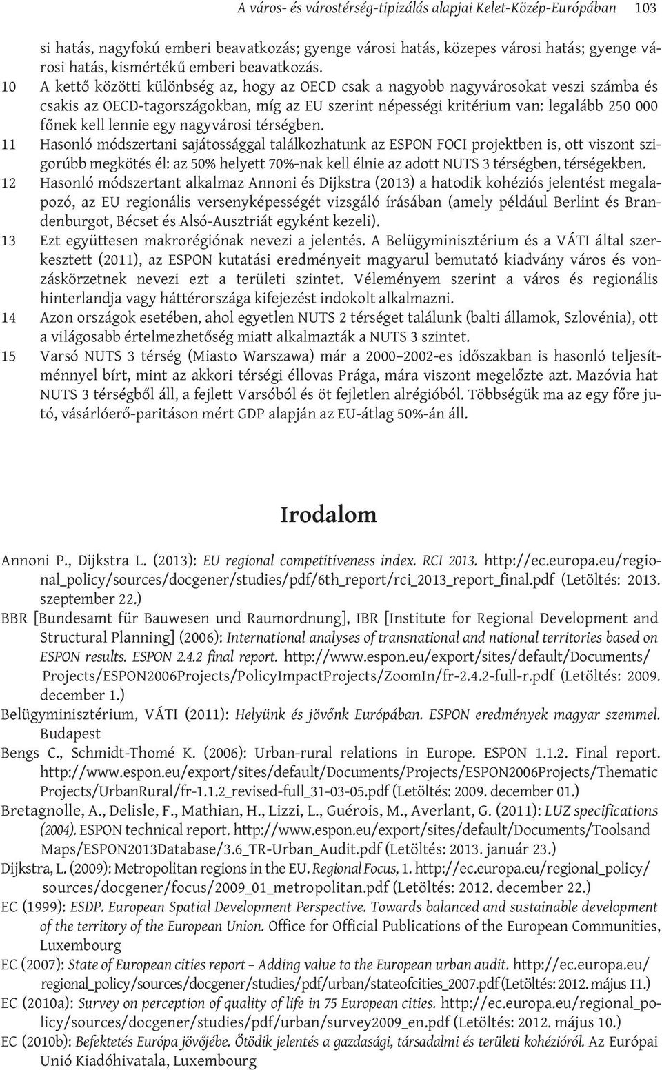 10 A kettő közötti különbség az, hogy az OECD csak a nagyobb nagyvárosokat veszi számba és csakis az OECD-tagországokban, míg az EU szerint népességi kritérium van: legalább 250 000 főnek kell lennie