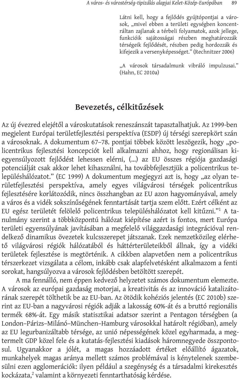 (Hahn, EC 2010a) Bevezetés, célkitűzések Az új évezred elejétől a városkutatások reneszánszát tapasztalhatjuk.