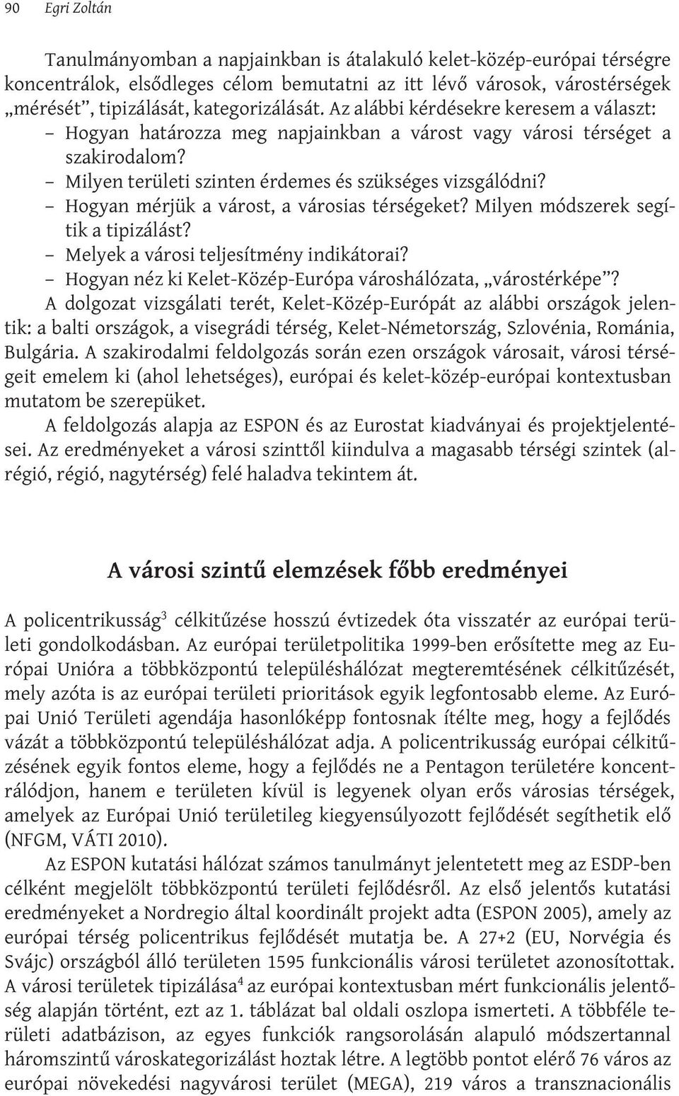 Hogyan mérjük a várost, a városias térségeket? Milyen módszerek segítik a tipizálást? Melyek a városi teljesítmény indikátorai? Hogyan néz ki Kelet-Közép-Európa városhálózata, várostérképe?