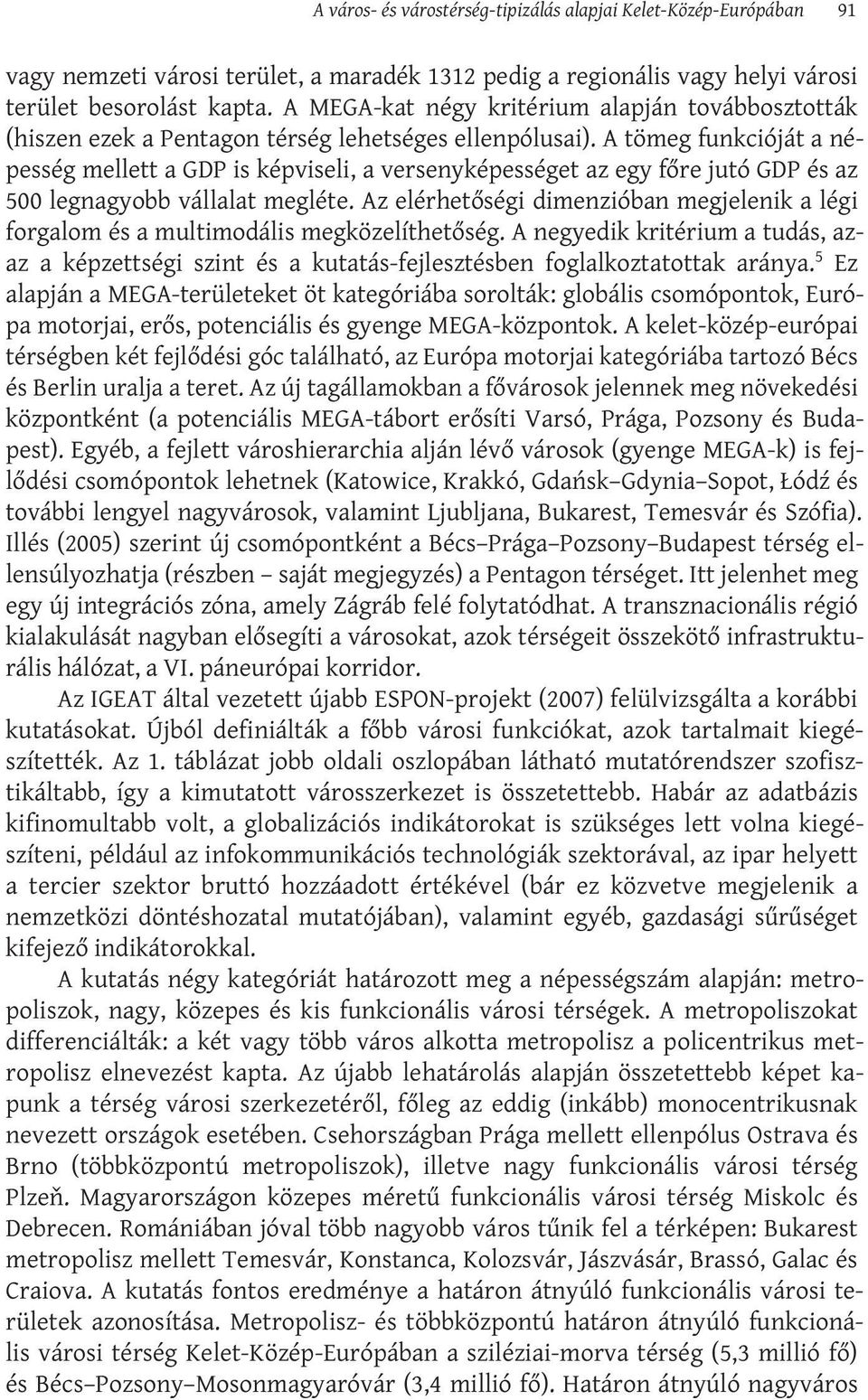 A tömeg funkcióját a népesség mellett a GDP is képviseli, a versenyképességet az egy főre jutó GDP és az 500 legnagyobb vállalat megléte.