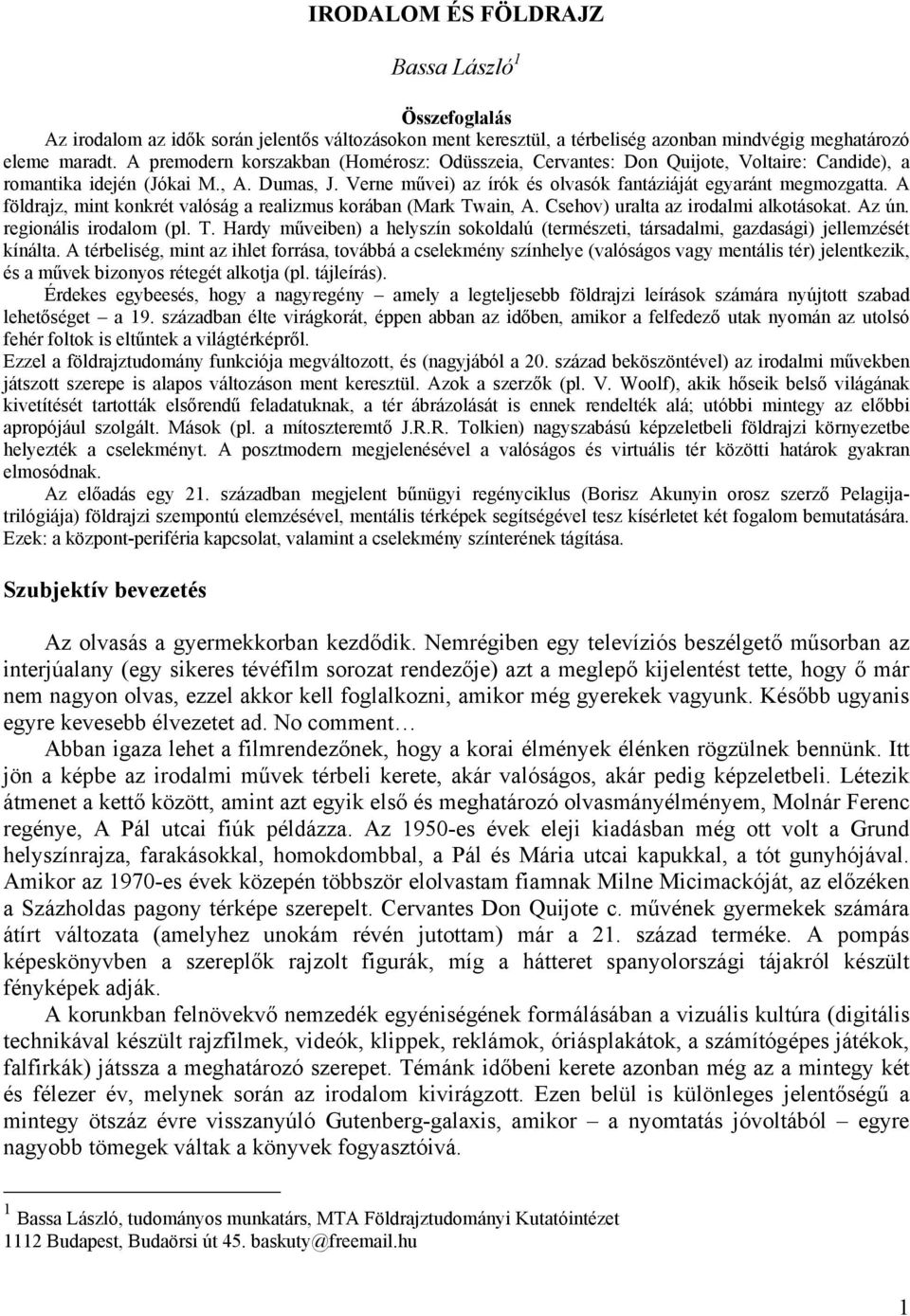 A földrajz, mint konkrét valóság a realizmus korában (Mark Twain, A. Csehov) uralta az irodalmi alkotásokat. Az ún. regionális irodalom (pl. T. Hardy műveiben) a helyszín sokoldalú (természeti, társadalmi, gazdasági) jellemzését kínálta.