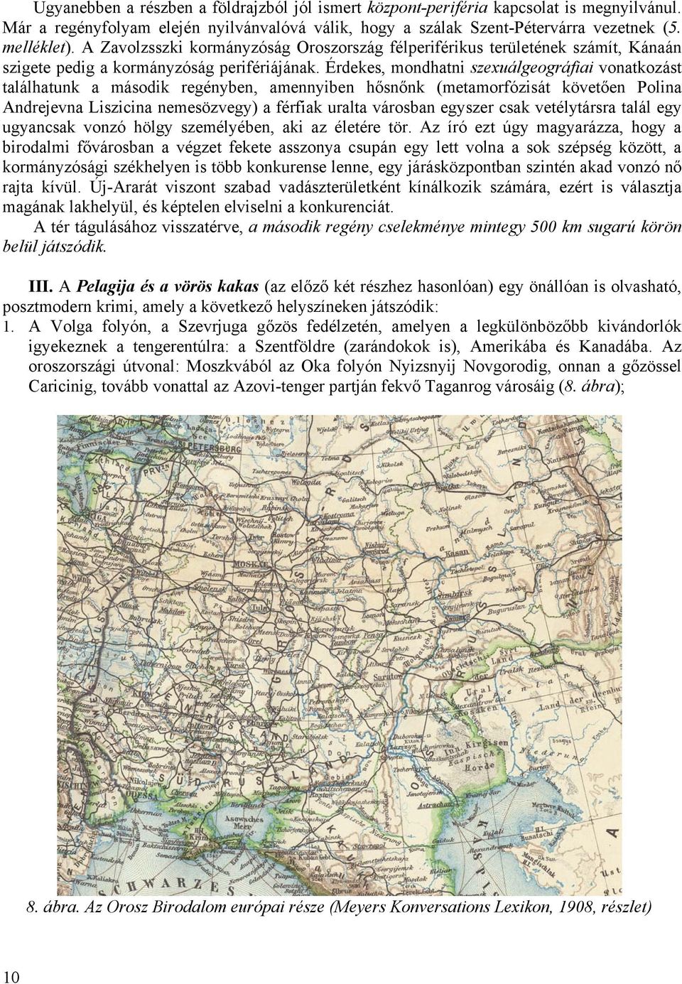 Érdekes, mondhatni szexuálgeográfiai vonatkozást találhatunk a második regényben, amennyiben hősnőnk (metamorfózisát követően Polina Andrejevna Liszicina nemesözvegy) a férfiak uralta városban