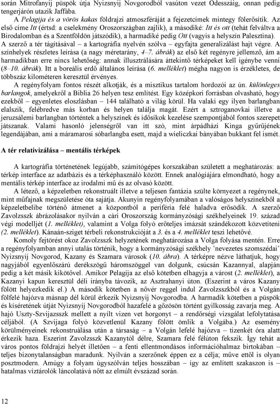 Az első címe Itt (értsd: a cselekmény Oroszországban zajlik), a másodiké: Itt és ott (tehát felváltva a Birodalomban és a Szentföldön játszódik), a harmadiké pedig Ott (vagyis a helyszín Palesztina).