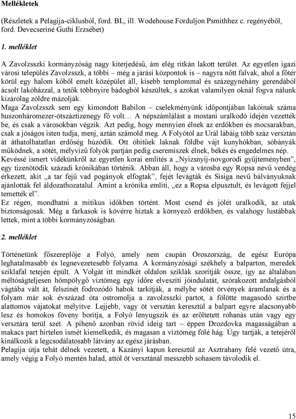 Az egyetlen igazi városi település Zavolzsszk, a többi még a járási központok is nagyra nőtt falvak, ahol a főtér körül egy halom kőből emelt középület áll, kisebb templommal és százegynéhány