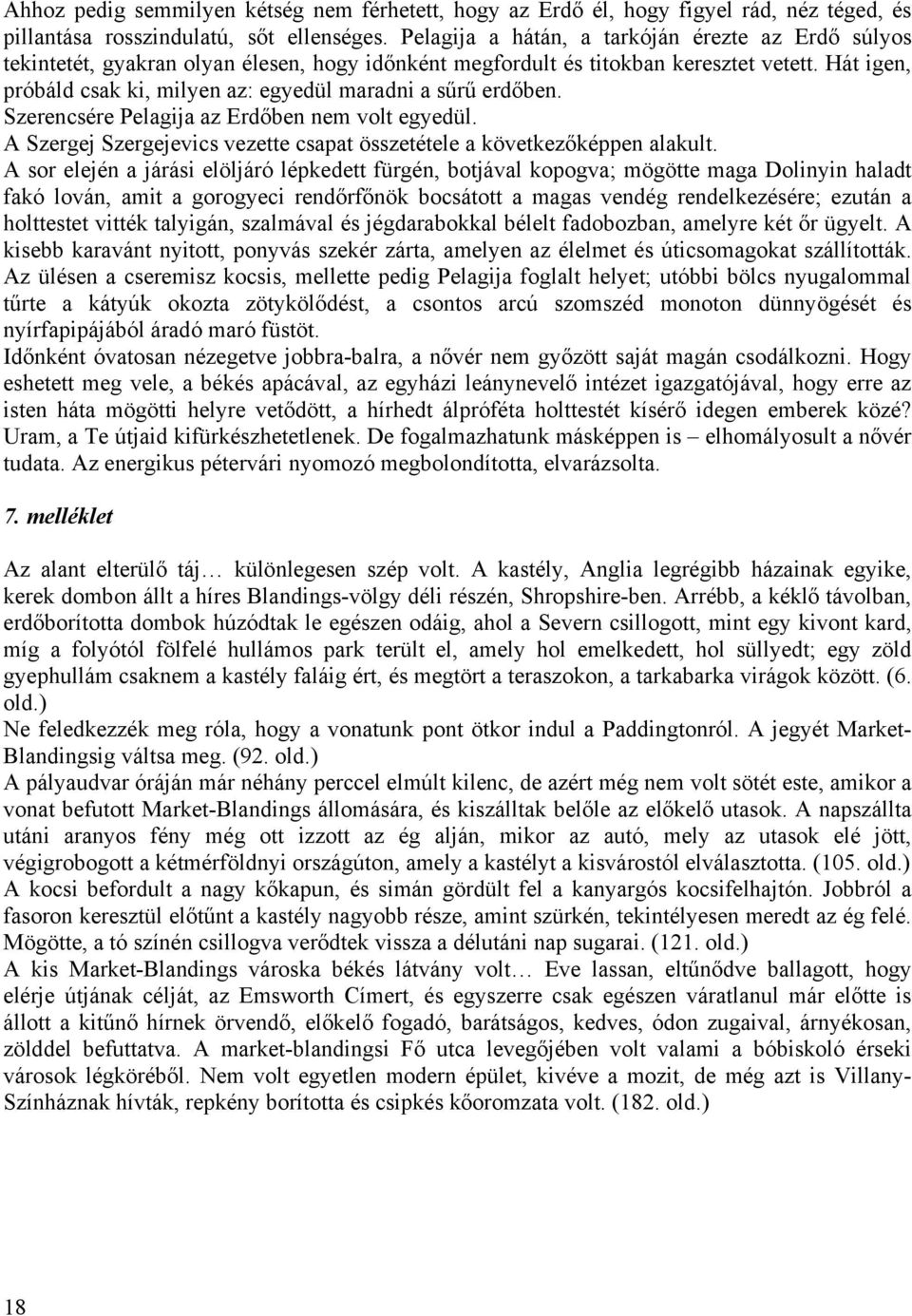 Hát igen, próbáld csak ki, milyen az: egyedül maradni a sűrű erdőben. Szerencsére Pelagija az Erdőben nem volt egyedül. A Szergej Szergejevics vezette csapat összetétele a következőképpen alakult.