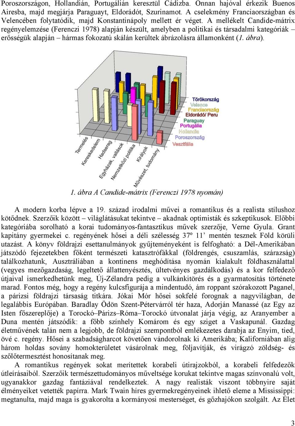 A mellékelt Candide-mátrix regényelemzése (Ferenczi 1978) alapján készült, amelyben a politikai és társadalmi kategóriák erősségük alapján hármas fokozatú skálán kerültek ábrázolásra államonként (1.