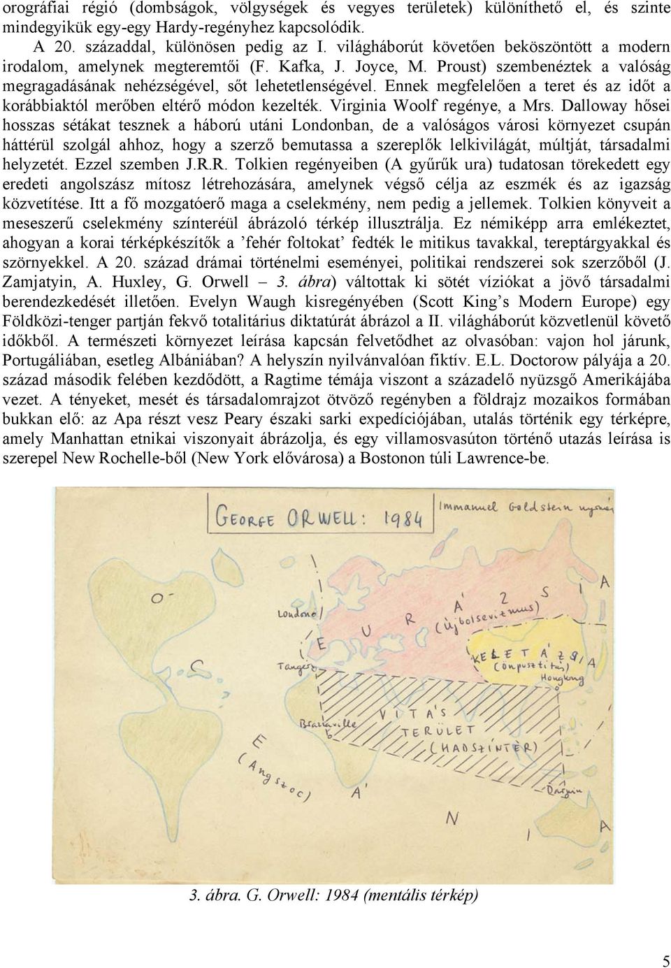 Ennek megfelelően a teret és az időt a korábbiaktól merőben eltérő módon kezelték. Virginia Woolf regénye, a Mrs.