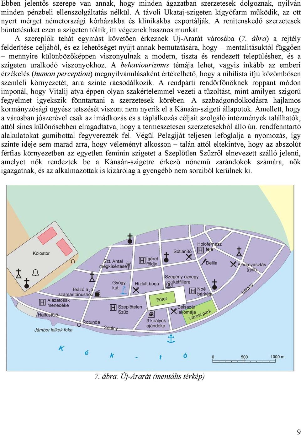 A renitenskedő szerzetesek büntetésüket ezen a szigeten töltik, itt végeznek hasznos munkát. A szereplők tehát egymást követően érkeznek Új-Ararát városába (7.