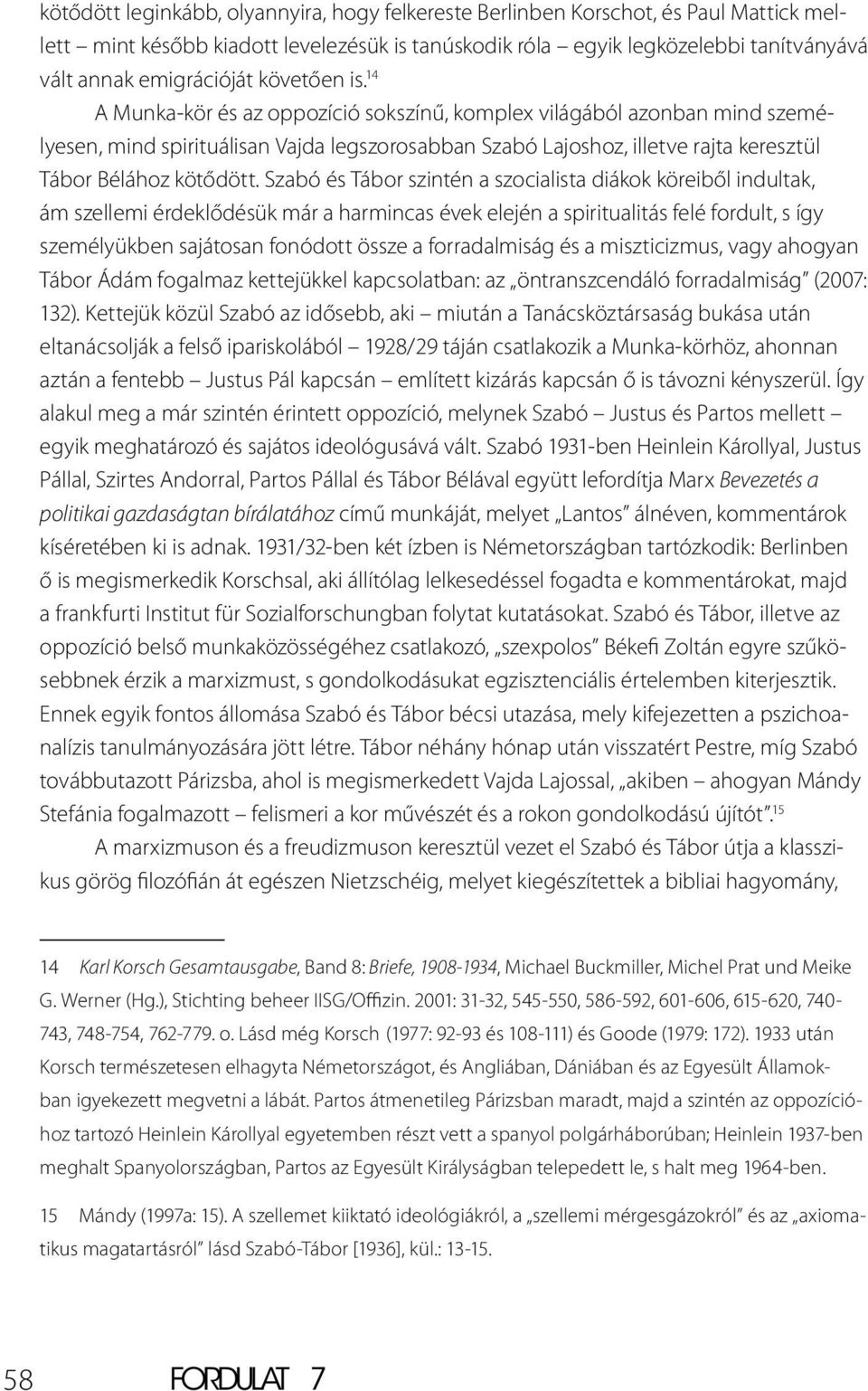 14 A Munka-kör és az oppozíció sokszínű, komplex világából azonban mind személyesen, mind spirituálisan Vajda legszorosabban Szabó Lajoshoz, illetve rajta keresztül Tábor Bélához kötődött.