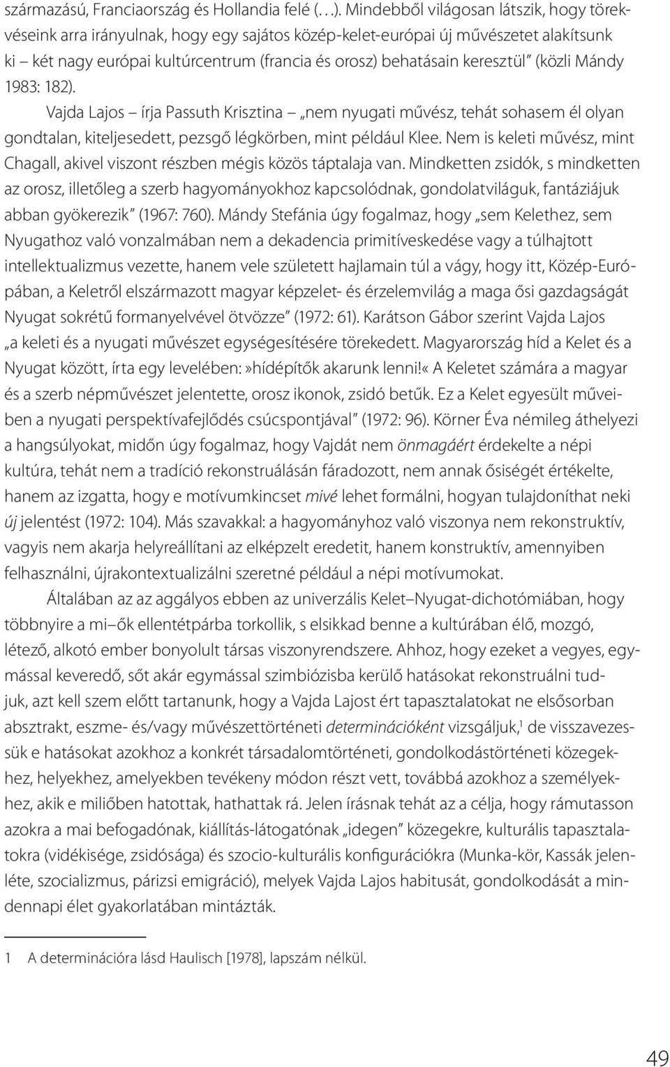 (közli Mándy 1983: 182). Vajda Lajos írja Passuth Krisztina nem nyugati művész, tehát sohasem él olyan gondtalan, kiteljesedett, pezsgő légkörben, mint például Klee.