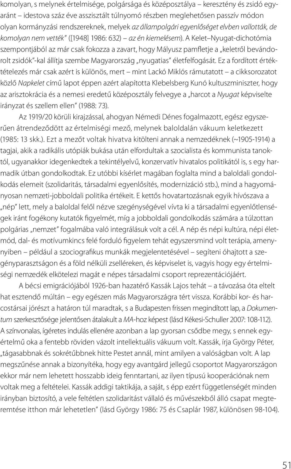 A Kelet Nyugat-dichotómia szempontjából az már csak fokozza a zavart, hogy Mályusz pamfletje a keletről bevándorolt zsidók -kal állítja szembe Magyarország nyugatias életfelfogását.