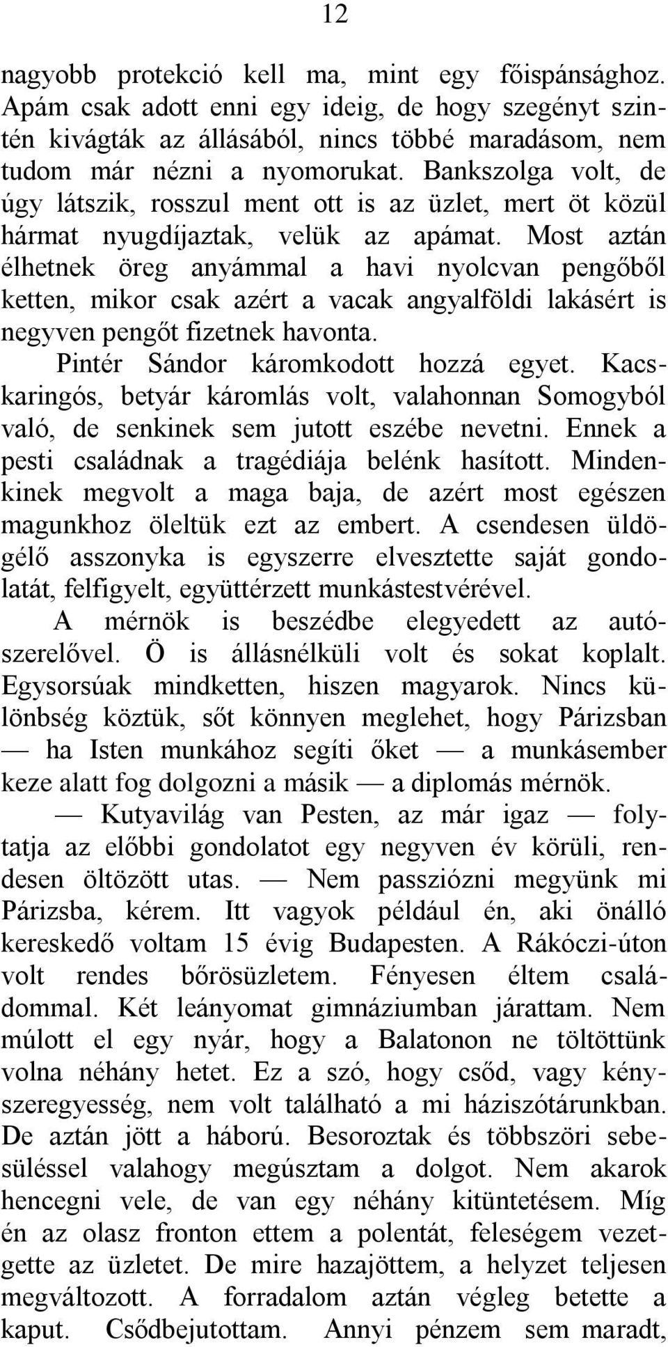 Most aztán élhetnek öreg anyámmal a havi nyolcvan pengőből ketten, mikor csak azért a vacak angyalföldi lakásért is negyven pengőt fizetnek havonta. Pintér Sándor káromkodott hozzá egyet.