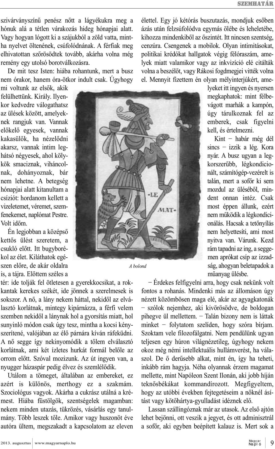 Úgyhogy mi voltunk az elsők, akik felülhettünk. Király. Ilyen - kor kedvedre válogathatsz az ülések között, amelyeknek rangjuk van.